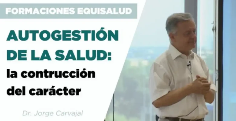 Autogestión de la salud: la construcción del carácter por el Dr. Jorge Carvajal