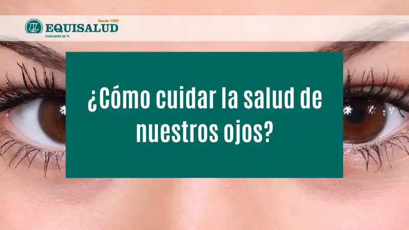 ¿Cómo cuida la salud de nuestros ojos?