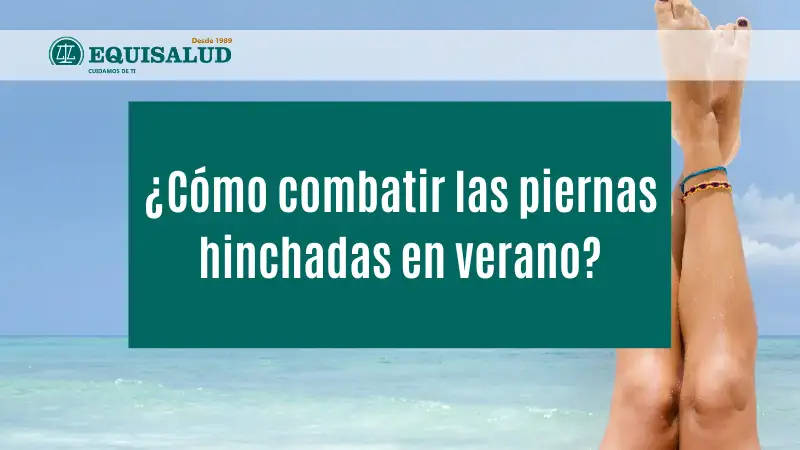 ¿Cómo combatir las piernas hinchadas en verano?