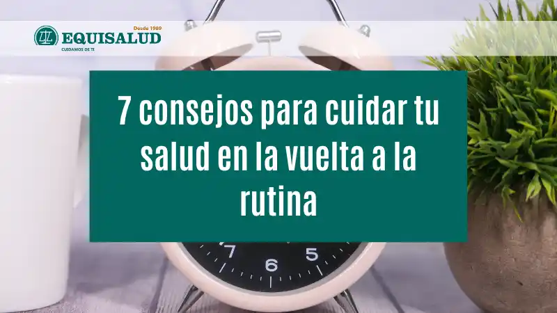 7 consejos para cuidar tu salud en la vuelta a la rutina